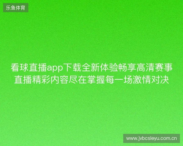 看球直播app下载全新体验畅享高清赛事直播精彩内容尽在掌握每一场激情对决