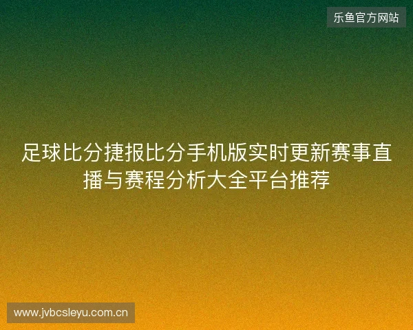 足球比分捷报比分手机版实时更新赛事直播与赛程分析大全平台推荐